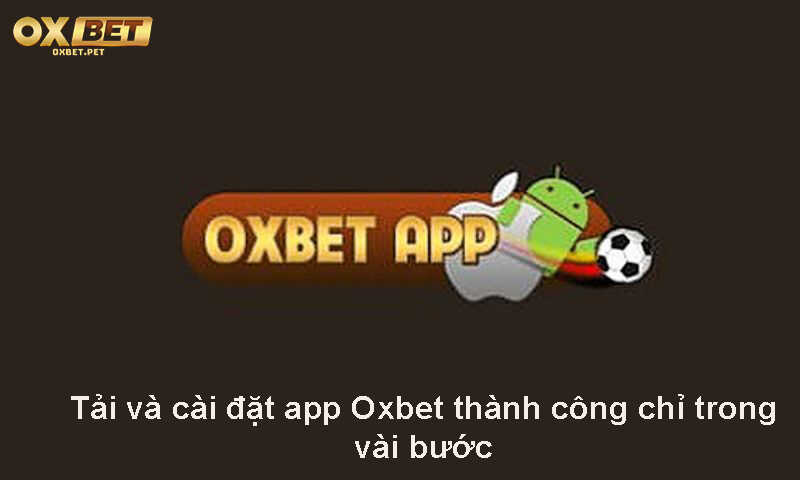 Tải và cài đặt app Oxbet thành công chỉ trong vài bước