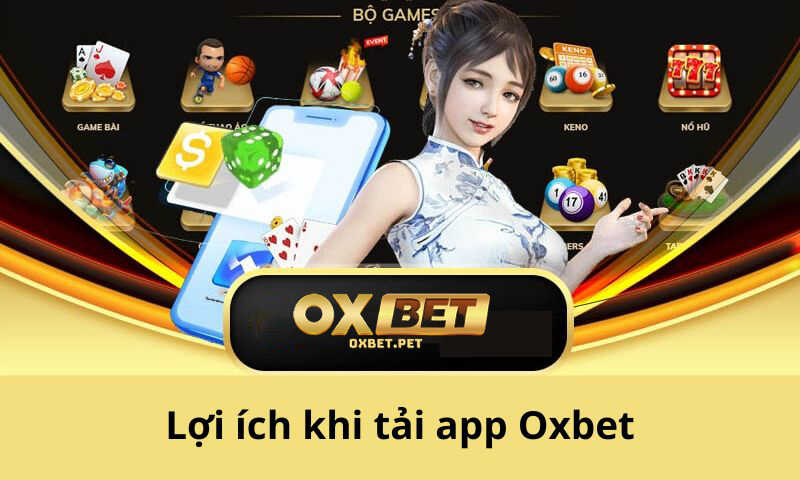 Tải ứng dụng Oxbet mang đến nhiều ưu điểm cho người dùng